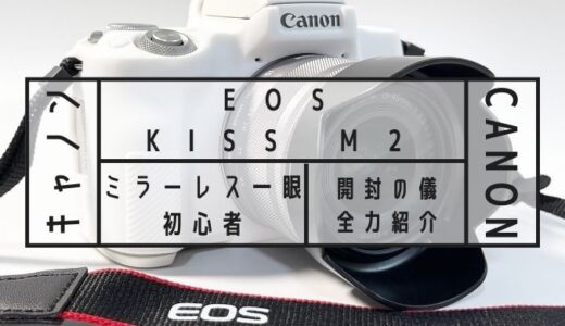 ミラーレス一眼カメラ初心者が キャノン EOS Kiss M2 を買ったので開封の儀を全力紹介